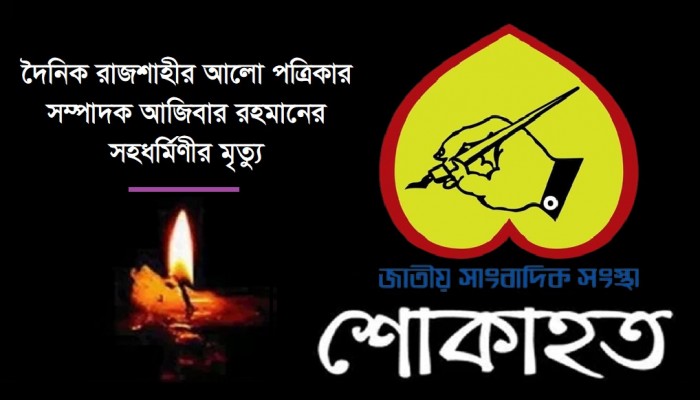 দৈনিক রাজশাহীর আলো পত্রিকার সম্পাদক আজিবার রহমানের সহধর্মিণীর মৃত্যু জাতীয় সাংবাদিক সংস্থা রাজশাহী বিভাগ’র শোক প্রকাশ